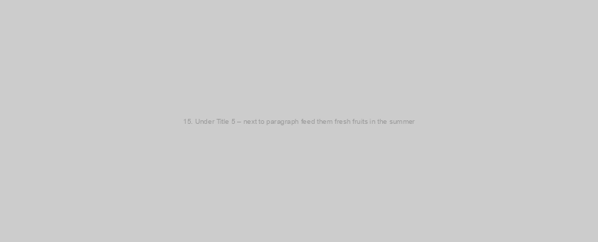 15. Under Title 5 – next to paragraph feed them fresh fruits in the summer